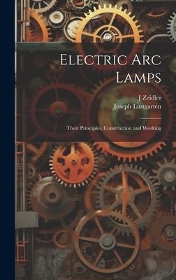 Electric Arc Lamps: Their Principles, Construction and Working
