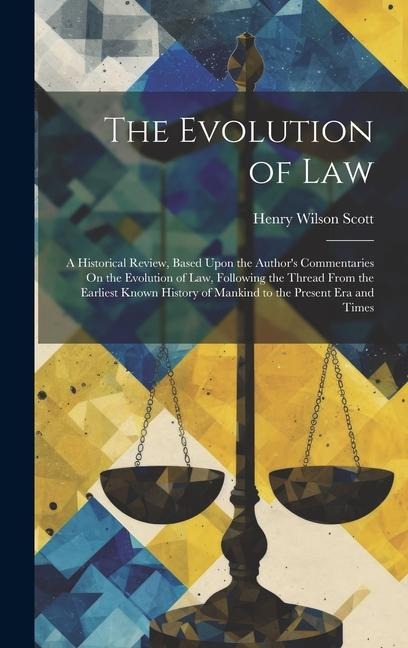 The Evolution of Law: A Historical Review, Based Upon the Author's Commentaries On the Evolution of Law, Following the Thread From the Earli