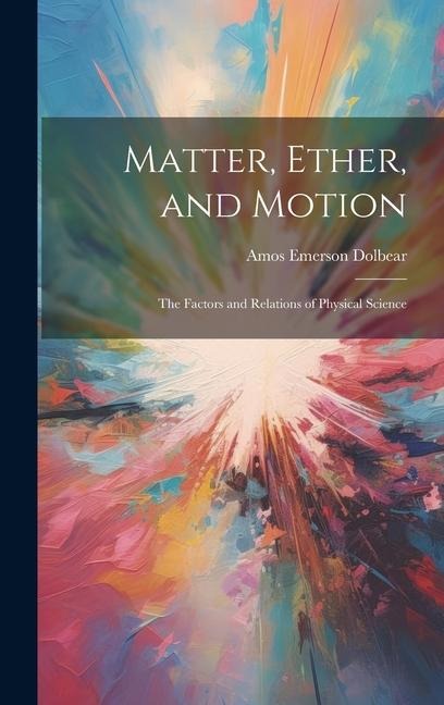 Matter, Ether, and Motion: The Factors and Relations of Physical Science