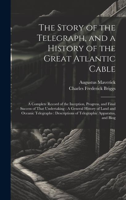 The Story of the Telegraph, and a History of the Great Atlantic Cable: A Complete Record of the Inception, Progress, and Final Success of That Undertaking: A General History of Land and Oceanic Telegraphs: Descriptions of Telegraphic Apparatus, and Biog