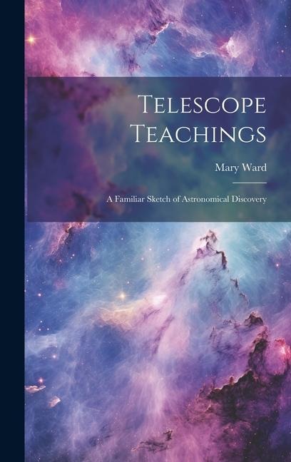 Telescope Teachings: A Familiar Sketch of Astronomical Discovery