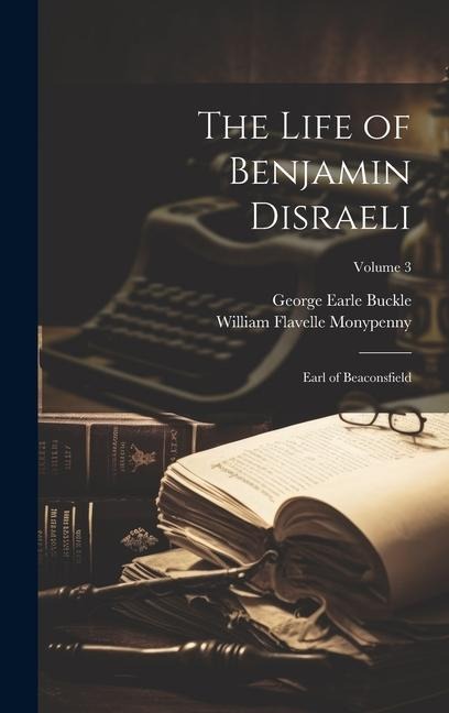 The Life of Benjamin Disraeli: Earl of Beaconsfield; Volume 3