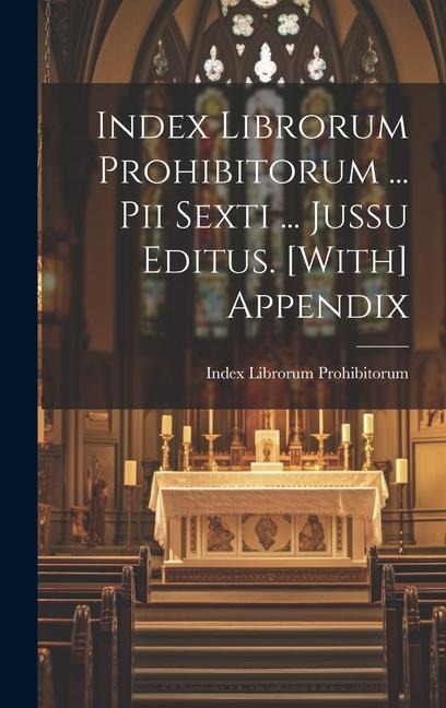 Index Librorum Prohibitorum ... Pii Sexti ... Jussu Editus. [With] Appendix