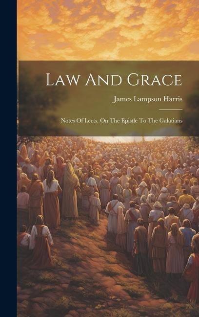 Law And Grace: Notes Of Lects. On The Epistle To The Galatians