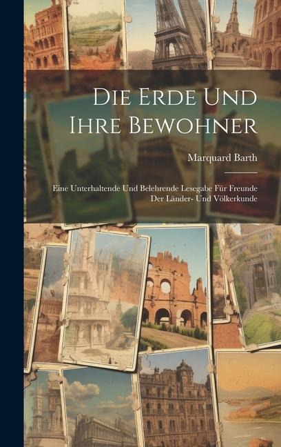 Die Erde Und Ihre Bewohner: Eine Unterhaltende Und Belehrende Lesegabe Für Freunde Der Länder- Und Völkerkunde