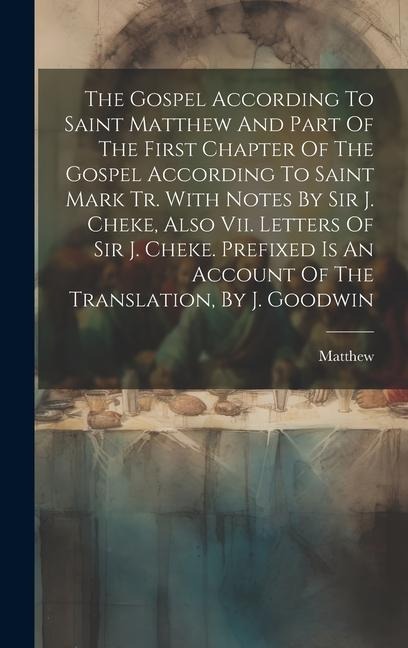 The Gospel According To Saint Matthew And Part Of The First Chapter Of The Gospel According To Saint Mark Tr. With Notes By Sir J. Cheke, Also Vii. Le