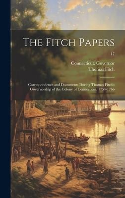 The Fitch Papers; Correspondence and Documents During Thomas Fitch's Governorship of the Colony of Connecticut, 1754-1766; 17