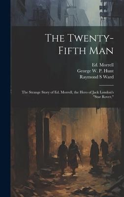 The Twenty-fifth Man; the Strange Story of Ed. Morrell, the Hero of Jack Londons Star Rover,