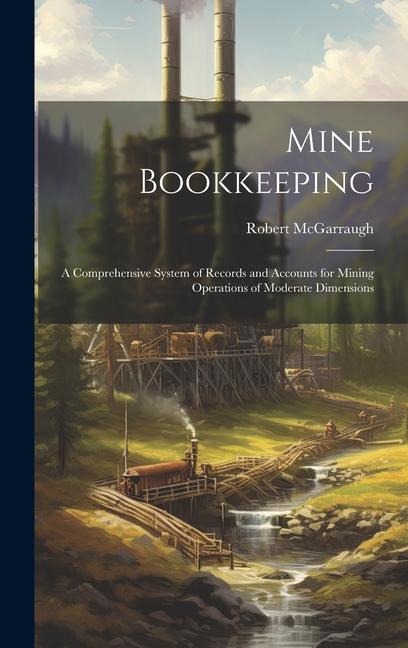 Mine Bookkeeping: a Comprehensive System of Records and Accounts for Mining Operations of Moderate Dimensions