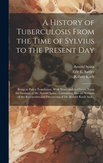 A History of Tuberculosis From the Time of Sylvius to the Present Day: Being in Part a Translation, With Notes and Additions, From the German of Dr. A
