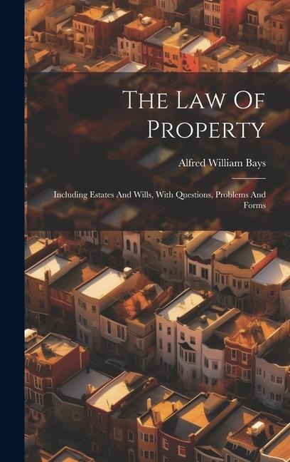 The Law Of Property: Including Estates And Wills, With Questions, Problems And Forms