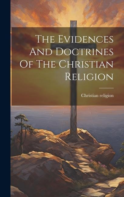 The Evidences And Doctrines Of The Christian Religion