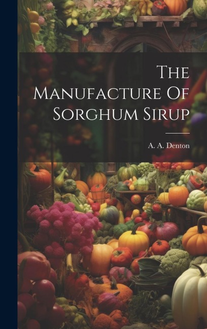 The Manufacture Of Sorghum Sirup