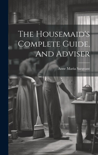 The Housemaid's Complete Guide, And Adviser