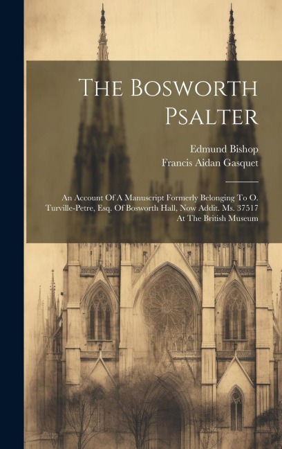 The Bosworth Psalter: An Account Of A Manuscript Formerly Belonging To O. Turville-petre, Esq. Of Bosworth Hall, Now Addit. Ms. 37517 At The British Museum