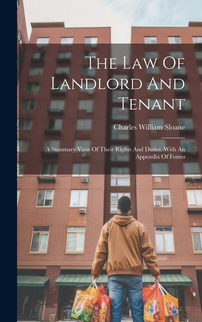The Law Of Landlord And Tenant: A Summary View Of Their Rights And Duties. With An Appendix Of Forms