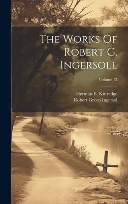 The Works Of Robert G. Ingersoll; Volume 13