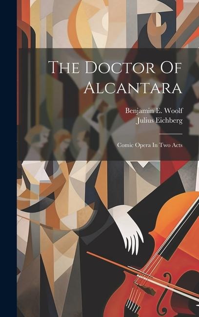 The Doctor Of Alcantara: Comic Opera In Two Acts