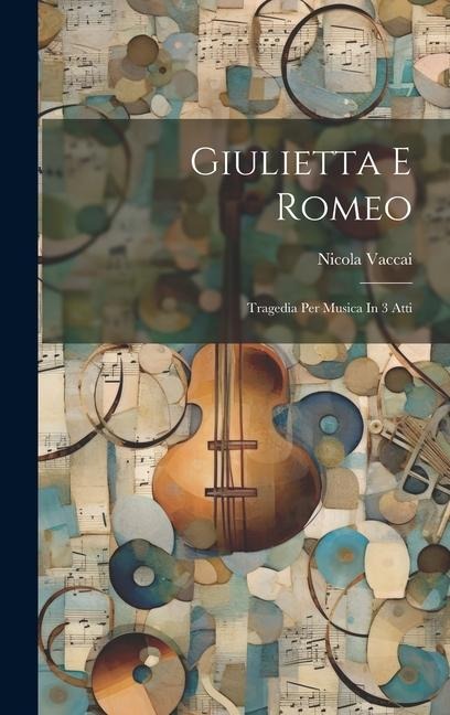 Giulietta E Romeo: Tragedia Per Musica In 3 Atti