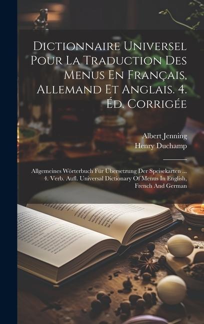 Dictionnaire Universel Pour La Traduction Des Menus En Français, Allemand Et Anglais. 4. Éd. Corrigée: Allgemeines Wörterbuch Für Übersetzung Der Speisekarten ... 4. Verb. Aufl. Universal Dictionary Of Menus In English, French And German