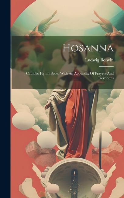 Hosanna: Catholic Hymn Book, With An Appendix Of Prayers And Devotions