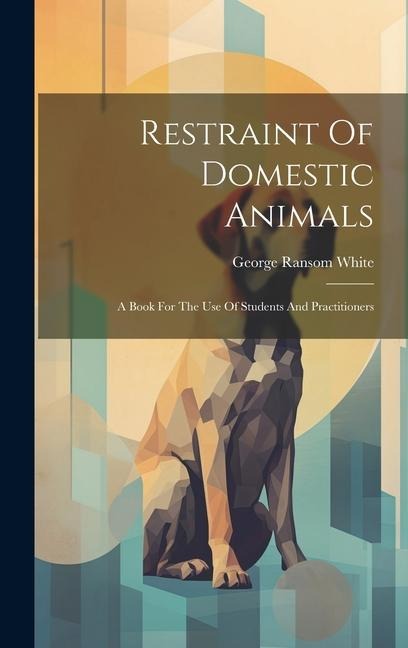 Restraint Of Domestic Animals: A Book For The Use Of Students And Practitioners