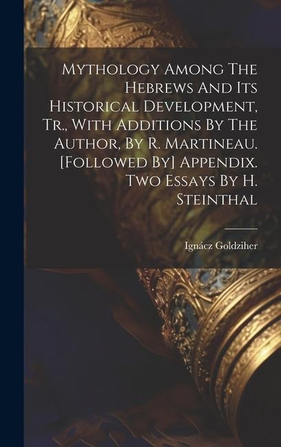 Mythology Among The Hebrews And Its Historical Development, Tr., With Additions By The Author, By R. Martineau. [followed By] Appendix. Two Essays By