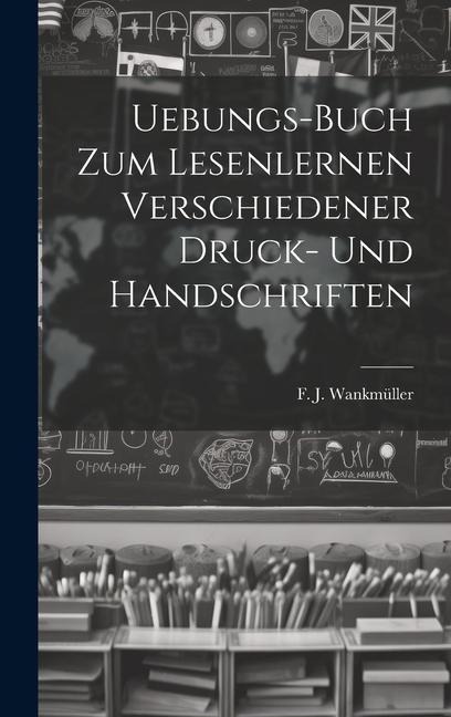 Uebungs-buch Zum Lesenlernen Verschiedener Druck- Und Handschriften
