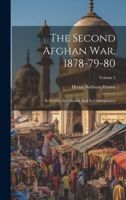 The Second Afghan War, 1878-79-80: Its Causes, Its Conduct And Its Consequences; Volume 2
