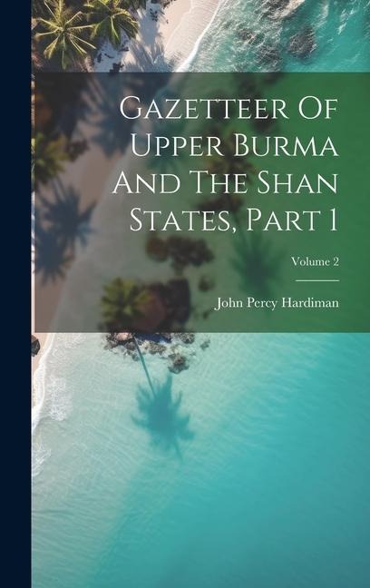 Gazetteer Of Upper Burma And The Shan States, Part 1; Volume 2