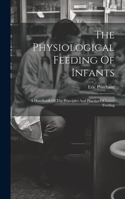 The Physiological Feeding Of Infants: A Handbook Of The Principles And Practice Of Infant Feeding