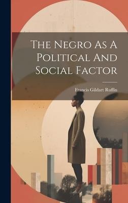 The Negro As A Political And Social Factor
