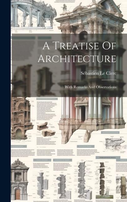 A Treatise Of Architecture: With Remarks And Observations