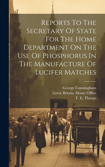 Reports To The Secretary Of State For The Home Department On The Use Of Phosphorus In The Manufacture Of Lucifer Matches