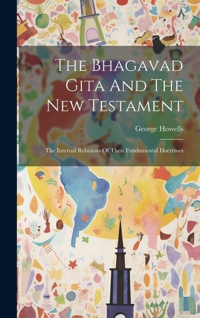 The Bhagavad Gita And The New Testament: The Internal Relations Of Their Fundamental Doctrines