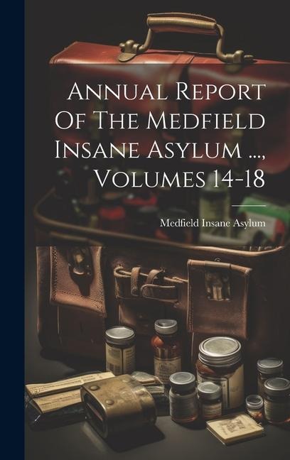 Annual Report Of The Medfield Insane Asylum ..., Volumes 14-18
