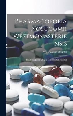 Pharmacopoeia Nosocomii Westmonasteriensis: Pharmacopoeia Of The Westminster Hospital