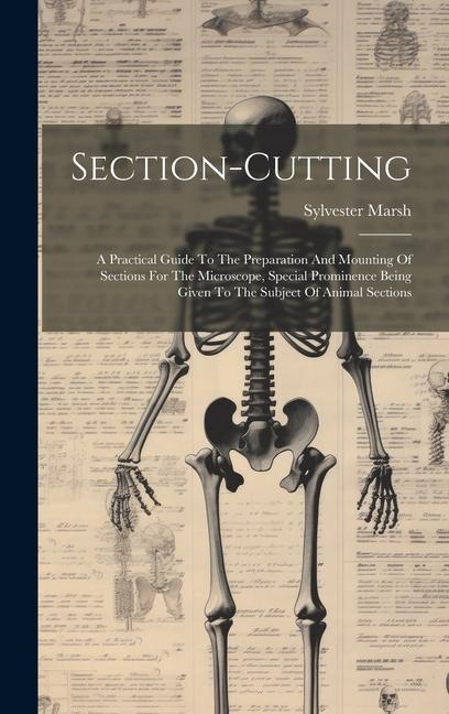 Section-cutting: A Practical Guide To The Preparation And Mounting Of Sections For The Microscope, Special Prominence Being Given To Th