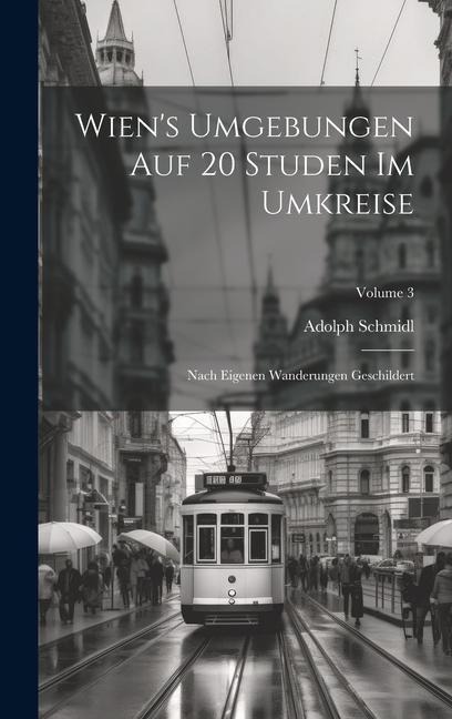 Wien's Umgebungen Auf 20 Studen Im Umkreise: Nach Eigenen Wanderungen Geschildert; Volume 3