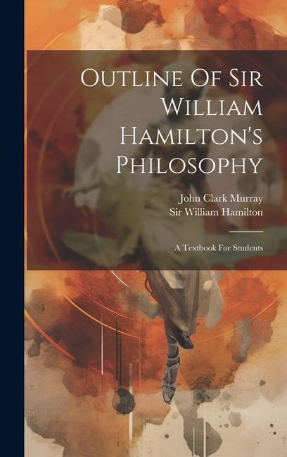 Outline Of Sir William Hamiltons Philosophy: A Textbook For Students