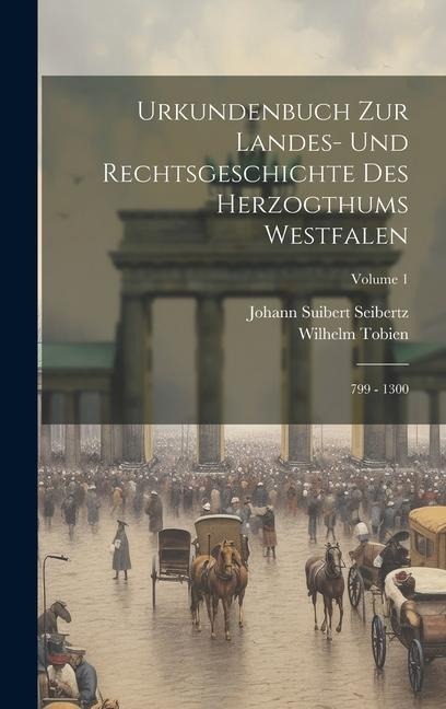 Urkundenbuch Zur Landes- Und Rechtsgeschichte Des Herzogthums Westfalen: 799 - 1300; Volume 1