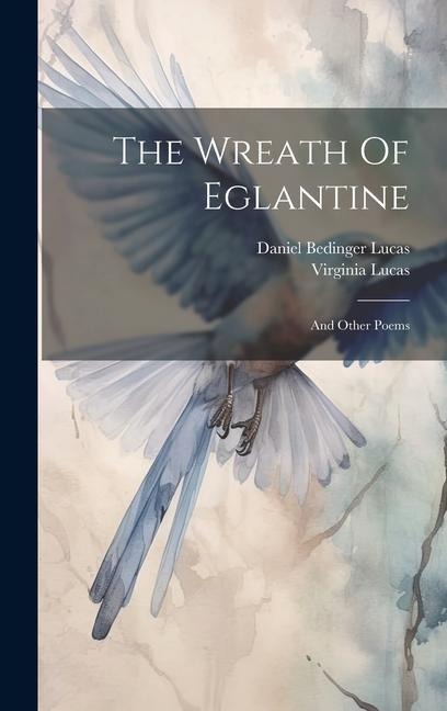 The Wreath Of Eglantine: And Other Poems