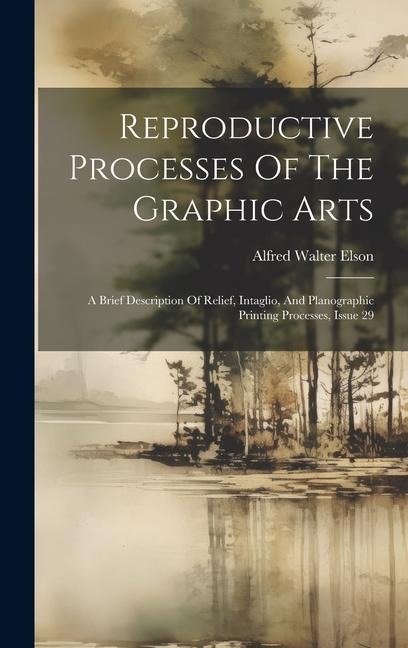Reproductive Processes Of The Graphic Arts: A Brief Description Of Relief, Intaglio, And Planographic Printing Processes, Issue 29