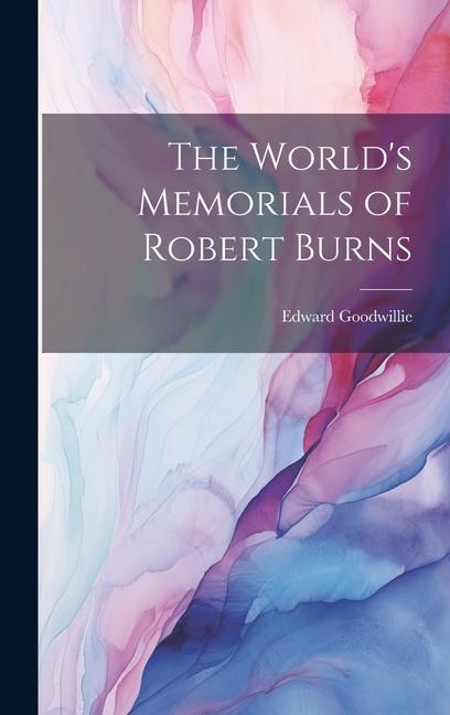 The Worlds Memorials of Robert Burns