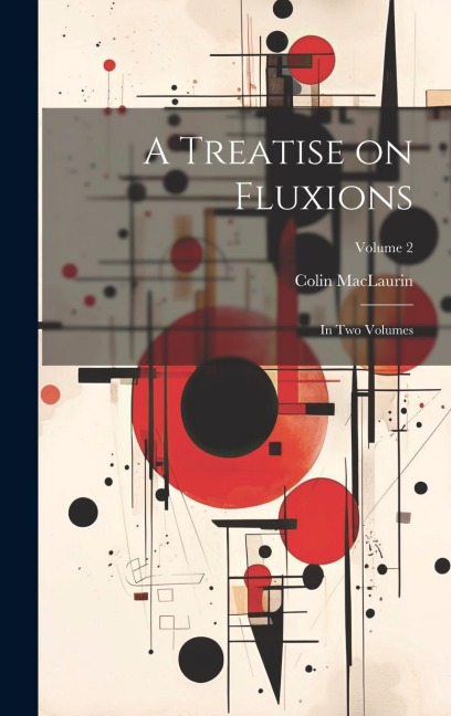 A Treatise on Fluxions: In Two Volumes; Volume 2