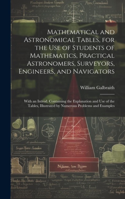 Mathematical and Astronomical Tables, for the Use of Students of Mathematics, Practical Astronomers, Surveyors, Engineers, and Navigators; With an Int