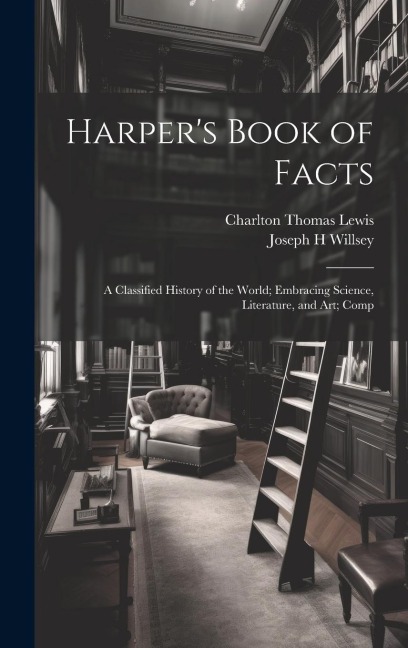 Harpers Book of Facts; a Classified History of the World; Embracing Science, Literature, and Art; Comp