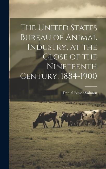 The United States Bureau of Animal Industry, at the Close of the Nineteenth Century. 1884-1900
