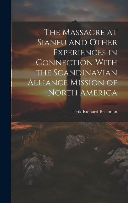 The Massacre at Sianfu and Other Experiences in Connection With the Scandinavian Alliance Mission of North America
