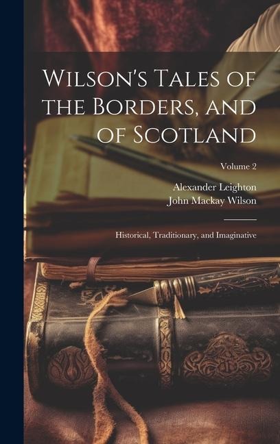 Wilsons Tales of the Borders, and of Scotland; Historical, Traditionary, and Imaginative; Volume 2